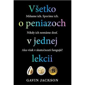 Všetko o peniazoch v jednej lekcii: Míňame ich. Sporíme ich. Nikdy ich nemáme dosť.Ako však v skutoč (978-80-8109-442-2)