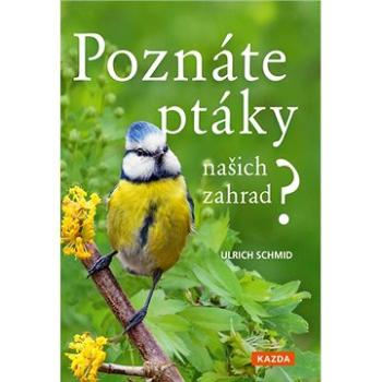 Poznáte ptáky našich zahrad?: Pozorujte a určujte celkem 100 druhů ptáků (978-80-88316-91-6)