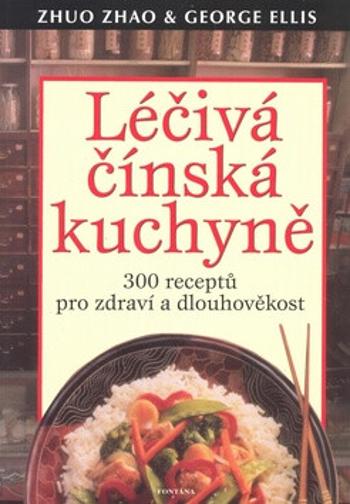 Léčivá čínská kuchyně - 300 receptů pro - Zhao Zhuo, George Ellis