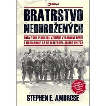 Bratrstvo neohrožených: Z Normandie až do Hitlerova Orlího hnízda (978-80-7217-772-1)