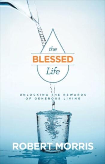 The Blessed Life – Unlocking the Rewards of Generous Living - James Robison, Robert Morris