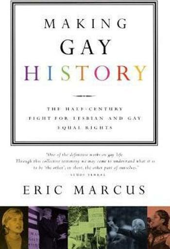 Making Gay History : The Half-Century Fight for Lesbian and Gay Equal Rights - Marcus Eric