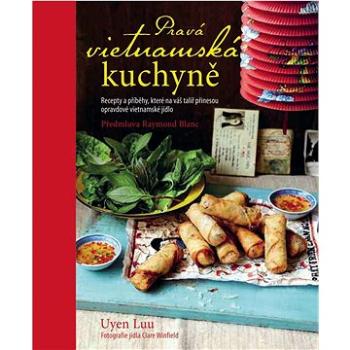 Pravá vietnamská kuchyně: Recepty a příběhy, které na váš talíř přinesou opravdové vietnamské jídlo (978-80-276-0511-8)