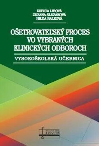 Ošetrovateľský proces vo vybraných klinických odboroch - Zuzana Slezáková, Ľubica Libová, Hilda Balková