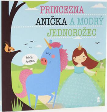 Princezna Anička a modrý jednorožec - Dětské knihy se jmény - Lucie Šavlíková