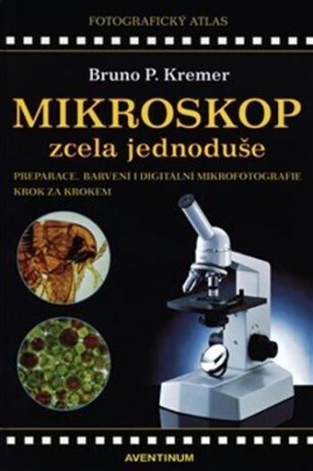 Mikroskop zcela jednoduše - Bruno P. Kremer