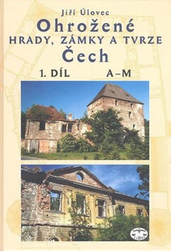 Ohrožené hrady, zámky a tvrze Čech, 1. díl (A-M) - Jiří Úlovec