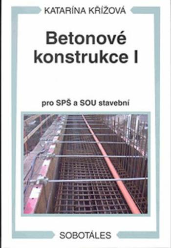 Betonové konstrukce I pro SPŠ a SOU stavební - Katarína Křížová