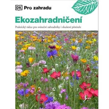 Ekozahradničení: Praktický rádce pro sváteční zahradníky i zkušené pěstitele (978-80-242-8418-7)