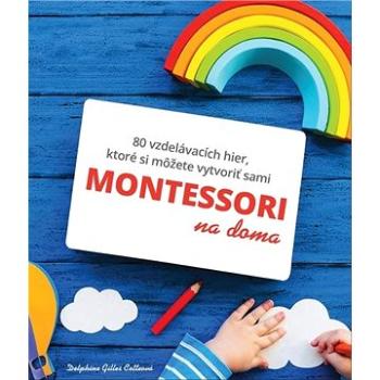 Montessori na doma: 80 vzdelávacích hier, ktoré si môžete vytvoriť sami (978-80-7639-051-5)