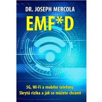 EMF*D: 5G, Wi-Fi a mobilní telefony: Skrytá rizika a jak se můžete chránit (978-80-87525-99-9)