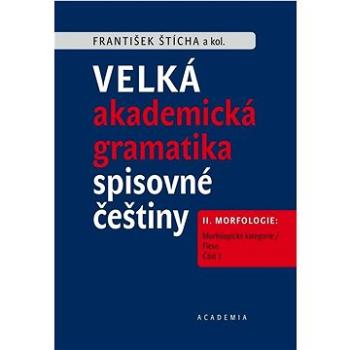 Velká akademická gramatika spisovné češtiny II. díl: II. Morfologie. Část 1. Morfologické kategorie  (978-80-200-3185-3)