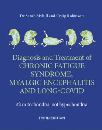 Diagnosis and Treatment of Chronic Fatigue Syndrome, Myalgic Encephalitis and Long Covid THIRD EDITION - Craig Robinson, Sarah Myhill