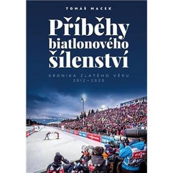 Příběhy biatlonového šílenství: Kronika zlatého věku 2012-2020 (978-80-7260-465-4)