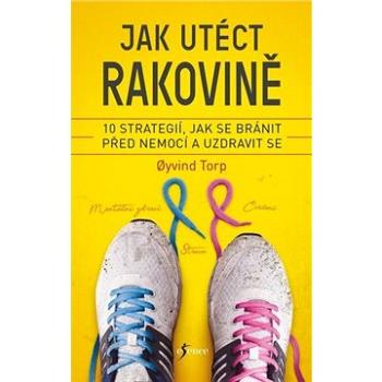 Jak utéct rakovině: 10 strategií, jak se bránit před nemocí a uzdravit se (978-80-242-6652-7)