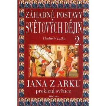 Záhadné postavy světových dějin 2.: Jana z Arku. Prokletá světice. (80-7336-192-2)