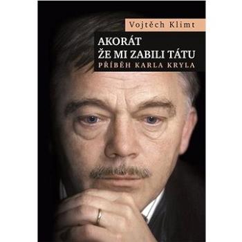 Akorát, že mi zabili tátu: Příběh Karla Kryla (978-80-7492-504-7)