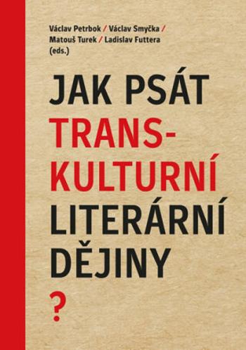 Jak psát transkulturní literární dějiny? - Ladislav Futtera, Václav Smyčka, Václav Petrbok, Matouš Turek