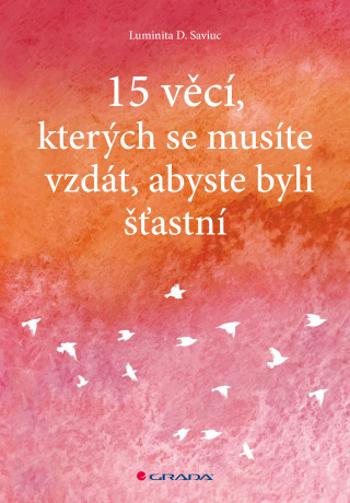 15 věcí, kterých se musíte vzdát, abyste byli šťastní - Luminita D. Saviuc - e-kniha