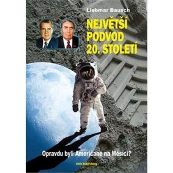 Největší podvod 20. století: Opravdu byli Američané na Měsíci? (978-80-87624-39-5)