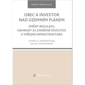 Obec a investor nad územním plánem: Změny regulace, náhrady za zmařené investice a veřejná infrastru (978-80-7676-323-4)