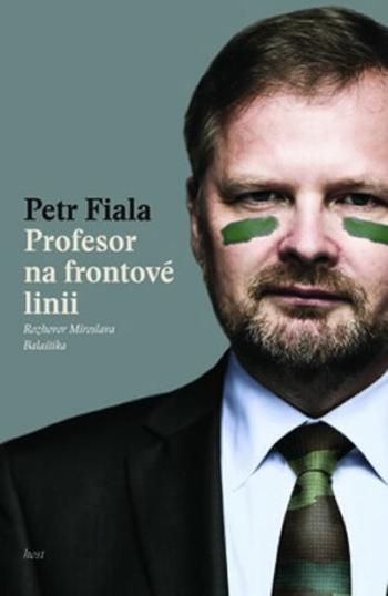 Profesor na frontové linii - Rozhovor Miroslava Balaštíka - Petr Fiala, Miroslav Balaštík