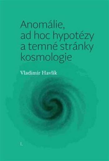 Anomálie, ad hoc hypotézy a temné stránky kosmologie - Vladimír Havlík