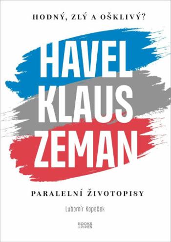 Hodný, zlý a ošklivý? Havel, Klaus, Zeman - Lubomír Kopeček