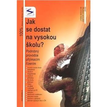 Jak se dostat na vysokou školu?: podrobný průvodce přijímacím řízením včetně množství praktických ra (80-86572-43-9)