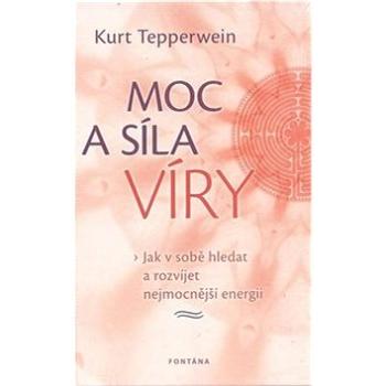 Moc a síla víry: Jak v sobě hledat a rozvíjet nejmocnější energii (978-80-7336-638-4)