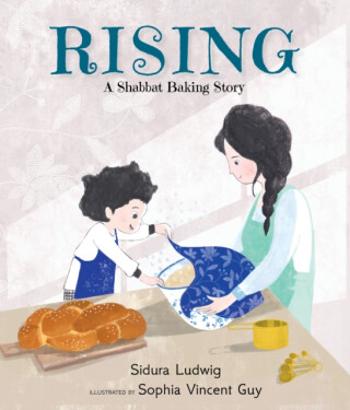 Rising: A Shabbat Baking Story - Sidura Ludwig