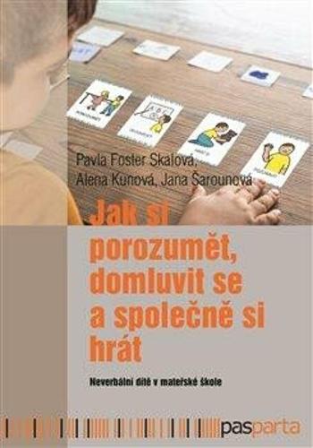 Jak si porozumět, domluvit se a společně si hrát - Jana Šarounová, Alena Kunová, Pavla Foster Skálová