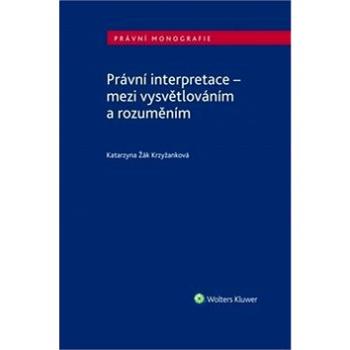 Právní interpretace - mezi vysvětlováním a rozuměním (978-80-7598-404-3)