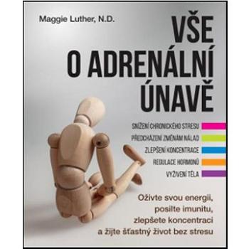 Vše o adrenální únavě: Oživte svou energii, posilte imunitu a zlepšete koncentraci pro šťastný život (978-80-7554-311-0)