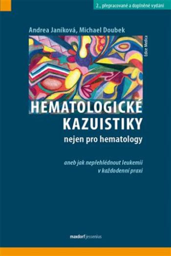 Hematologické kazuistiky nejen pro hematology aneb jak nepřehlédnout leukemii v každodenní praxi - Michael Doubek, Janíková Andrea