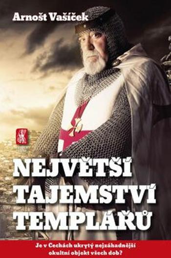 Největší tajemství templářů - Je v Čechách ukrytý nejzáhadnější okultní objekt všech dob? - Arnošt Vašíček