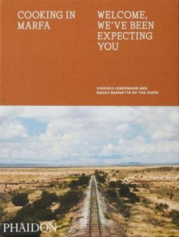 Cooking in Marfa: Welcome, We've Been Expecting You - Virginia Lebermann, Rocky Barnette, Douglas Friedman