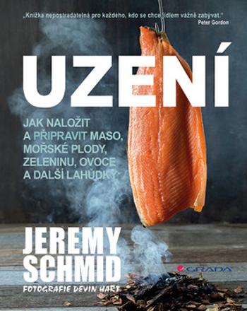 Uzení - Jak naložit a přpravit maso, mořské plody, zeleninu, ovoce a další lahůdky - Schmid Jeremy