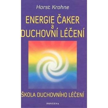 Energie čaker a duchovní léčení: Škola duchovního léčení (978-80-7336-528-8)