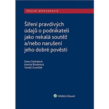 Šíření pravdivých údajů o podnikateli jako nekalá soutěž a/nebo narušení dobré pověsti (978-80-7598-076-2)