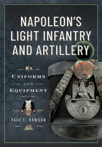 Napoleonâ€™s Light Infantry and Artillery - Paul L Dawson