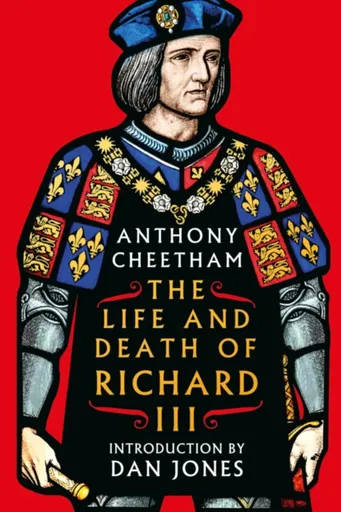 The Life and Death of Richard III - Anthony Cheetham