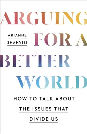 Arguing for a Better World - Arianne Shahvisi
