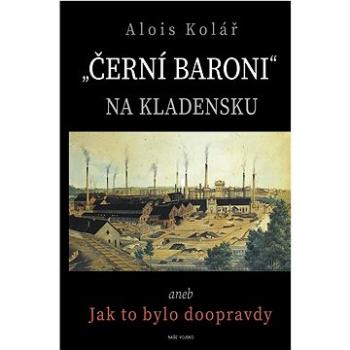 „Černí baroni“ na Kladensku: aneb Jak to bylo doopravdy (978-80-206-1393-6)