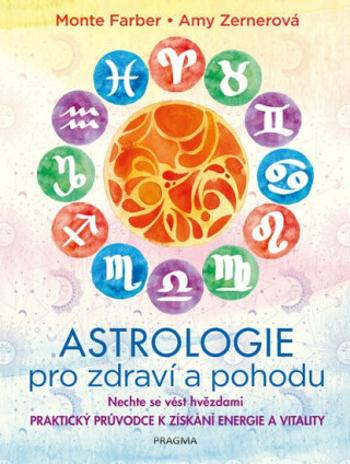 Astrologie pro zdraví a pohodu - Nechte se vést hvězdami: PRAKTICKÝ PRŮVODCE K ZÍSKÁNÍ ENERGIE A VITALITY - Monte Farber, Amy Zernerová