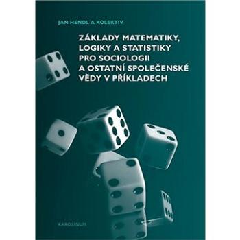 Základy matematiky, logiky a statistiky pro sociologii a ostatní společenské vědy v příkladech (9788024654041)