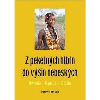 Z pekelných hlbín do výšin nebeských: Rwanda - Uganda - Etiópia (978-80-971287-1-5)