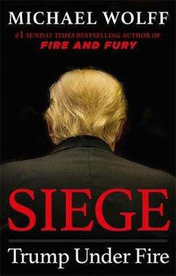 Siege: Trump Under Fire - Michael Wolff