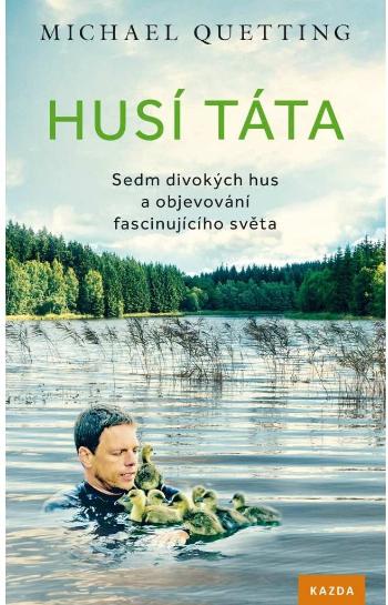 Michael Quetting Husí táta. Sedm divokých hus a objevování fascinujícího světa Provedení: Tištěná kniha