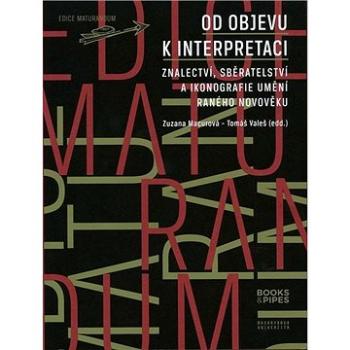 Od objevení k interpretaci: Znalectví, sběratelství a ikonografie umění raného novověku (978-80-7485-201-5)